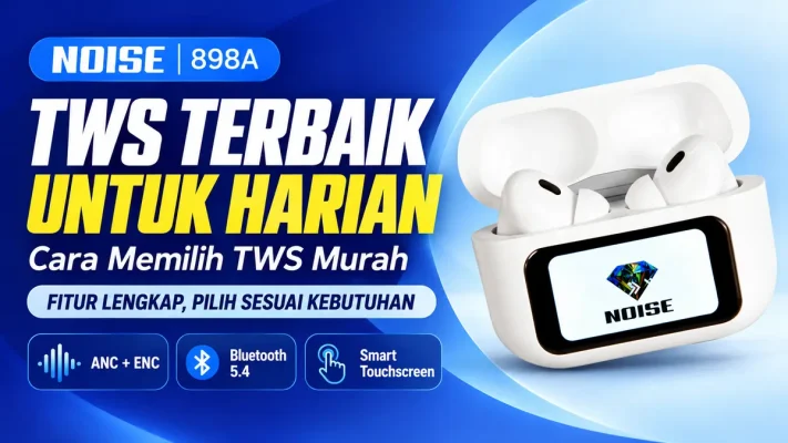 TWS Terbaik untuk Kebutuhan Harian Cara Memilih TWS Murah dengan Fitur Lengkap